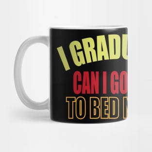 i graduated can i go back to bed now Mug